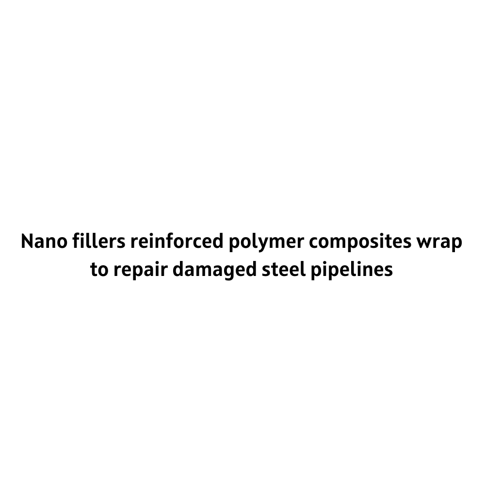 Nano fillers reinforced polymer composites wrap to repair damaged steel pipelines